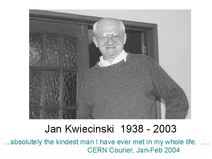 Jan Kwiecinski 1938 - 2003 …absolutely the kindest man I have ever met in