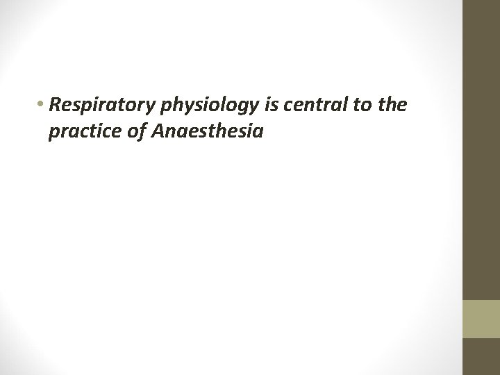  • Respiratory physiology is central to the practice of Anaesthesia 