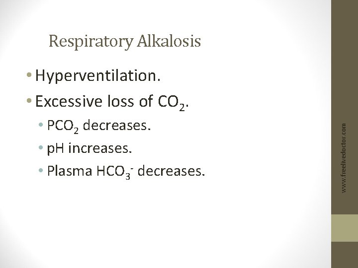 Respiratory Alkalosis • PCO 2 decreases. • p. H increases. • Plasma HCO 3