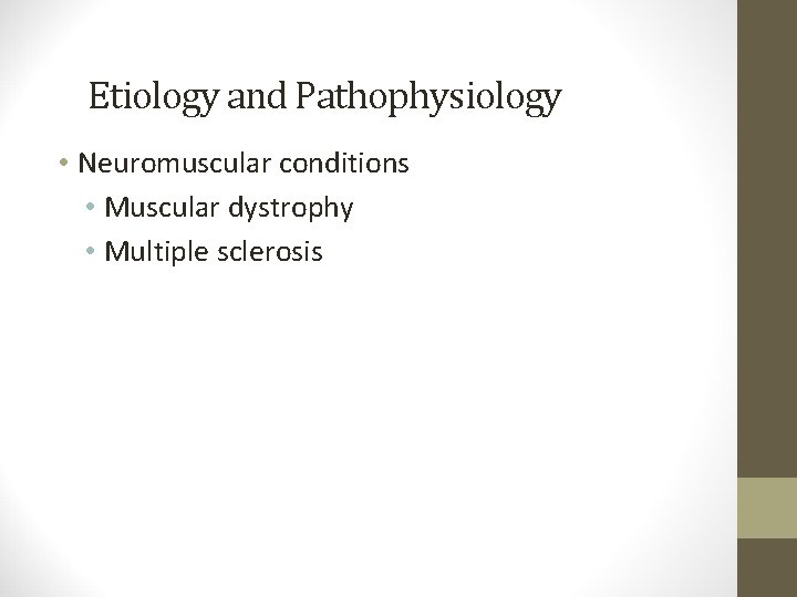 Etiology and Pathophysiology • Neuromuscular conditions • Muscular dystrophy • Multiple sclerosis 