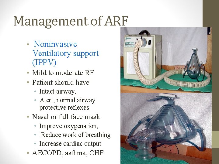 Management of ARF • Noninvasive Ventilatory support (IPPV) • Mild to moderate RF •