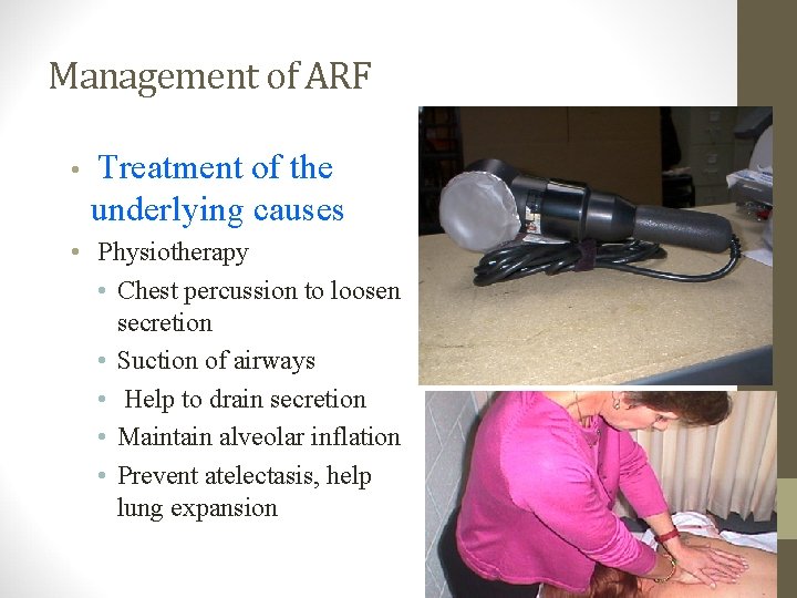 Management of ARF • Treatment of the underlying causes • Physiotherapy • Chest percussion