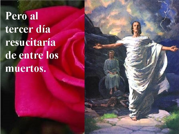 Pero al tercer día resucitaría de entre los muertos. 