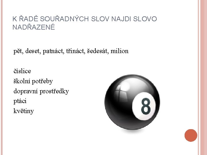 K ŘADĚ SOUŘADNÝCH SLOV NAJDI SLOVO NADŘAZENÉ pět, deset, patnáct, třináct, šedesát, milion číslice