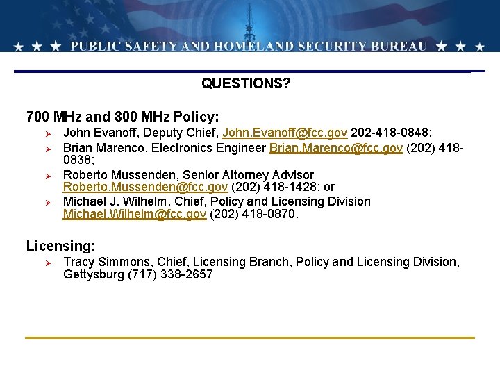 QUESTIONS? 700 MHz and 800 MHz Policy: Ø Ø John Evanoff, Deputy Chief, John.