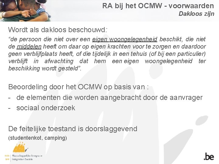 RA bij het OCMW - voorwaarden Dakloos zijn Wordt als dakloos beschouwd: “de persoon