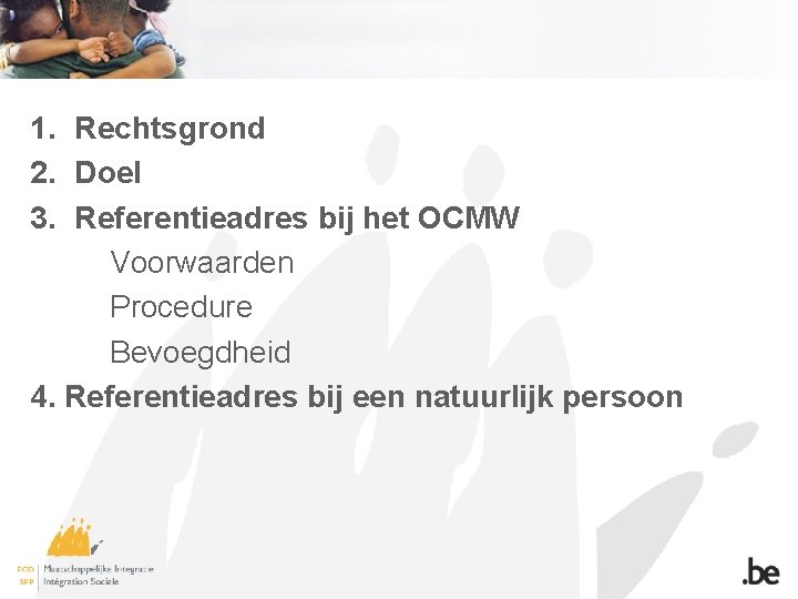 1. Rechtsgrond 2. Doel 3. Referentieadres bij het OCMW Voorwaarden Procedure Bevoegdheid 4. Referentieadres