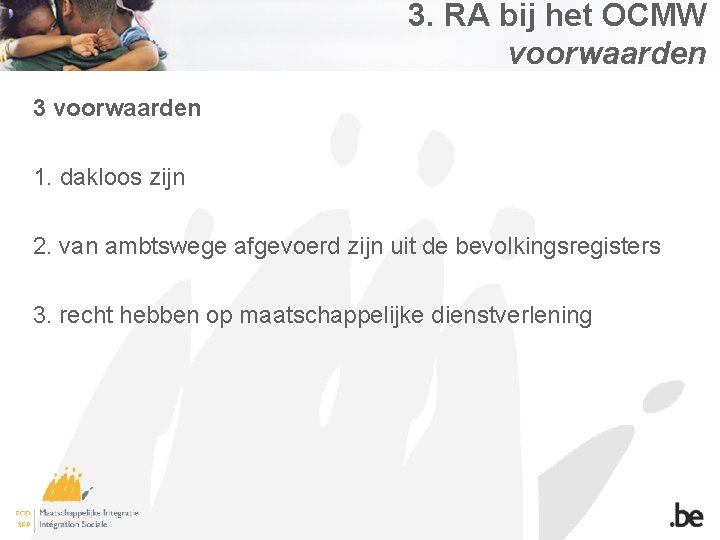 3. RA bij het OCMW voorwaarden 3 voorwaarden 1. dakloos zijn 2. van ambtswege