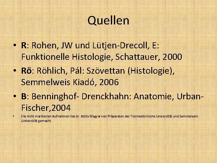 Quellen • R: Rohen, JW und Lütjen-Drecoll, E: Funktionelle Histologie, Schattauer, 2000 • Rö: