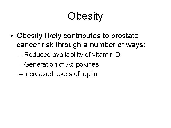Obesity • Obesity likely contributes to prostate cancer risk through a number of ways: