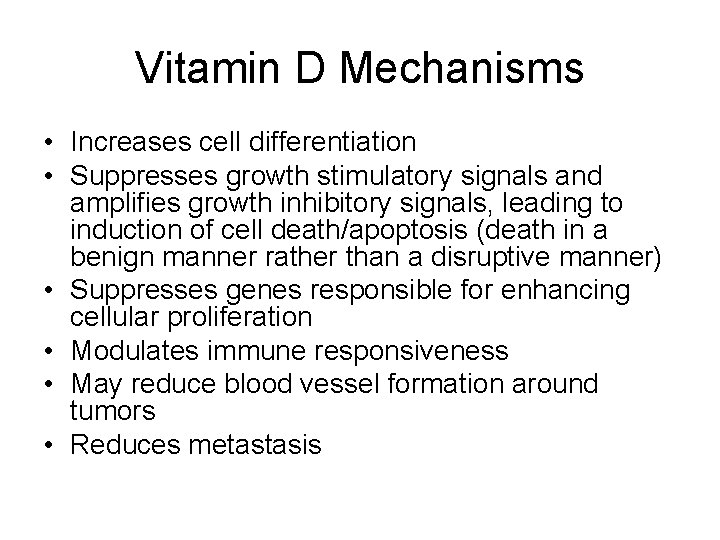 Vitamin D Mechanisms • Increases cell differentiation • Suppresses growth stimulatory signals and amplifies