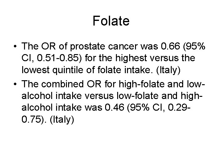 Folate • The OR of prostate cancer was 0. 66 (95% CI, 0. 51