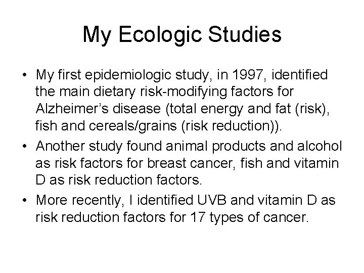 My Ecologic Studies • My first epidemiologic study, in 1997, identified the main dietary