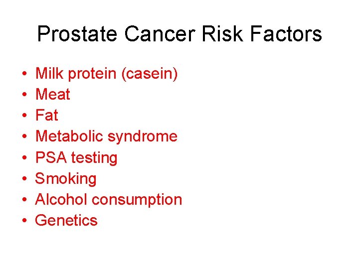 Prostate Cancer Risk Factors • • Milk protein (casein) Meat Fat Metabolic syndrome PSA