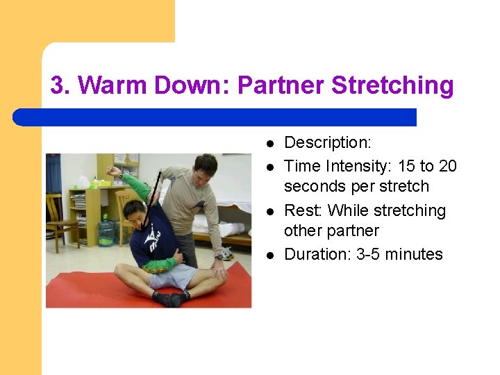 3. Warm Down: Partner Stretching l l Description: Time Intensity: 15 to 20 seconds