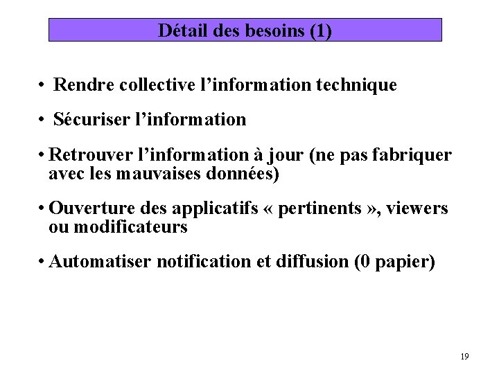 Détail des besoins (1) • Rendre collective l’information technique • Sécuriser l’information • Retrouver