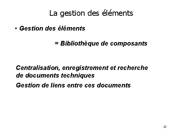 La gestion des éléments • Gestion des éléments = Bibliothèque de composants Centralisation, enregistrement