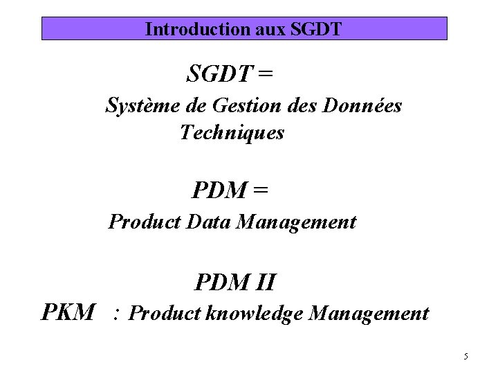 Introduction aux SGDT = Système de Gestion des Données Techniques PDM = Product Data