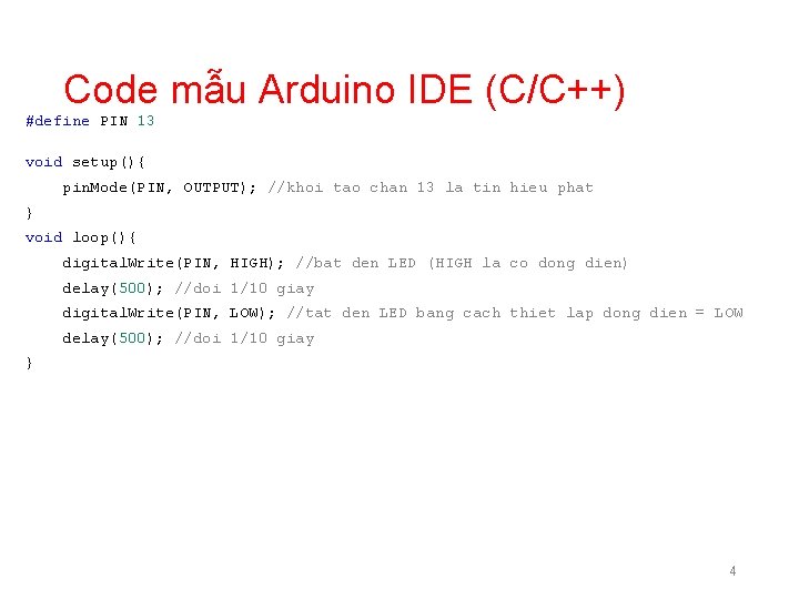 Code mẫu Arduino IDE (C/C++) #define PIN 13 void setup(){ pin. Mode(PIN, OUTPUT); //khoi