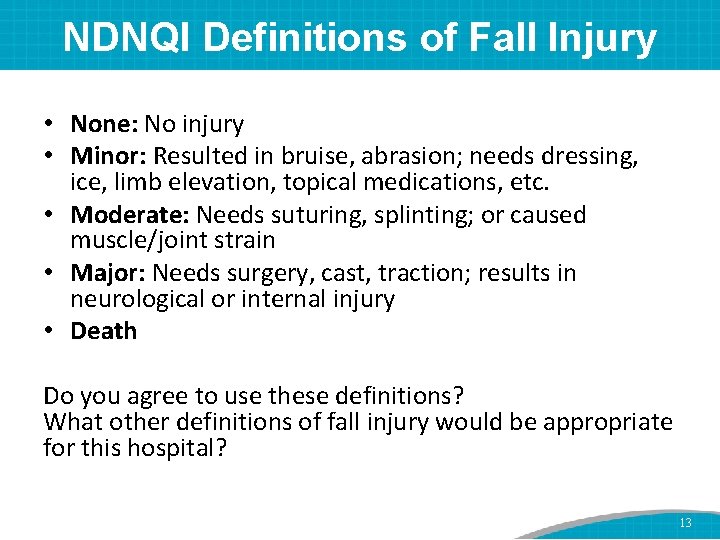 NDNQI Definitions of Fall Injury • None: No injury • Minor: Resulted in bruise,
