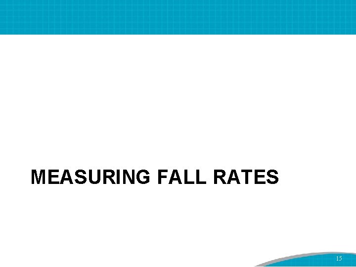 MEASURING FALL RATES 15 