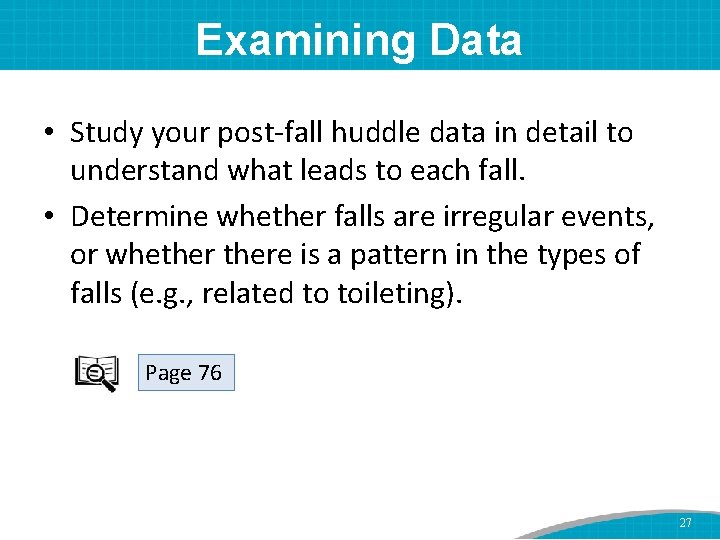 Examining Data • Study your post-fall huddle data in detail to understand what leads