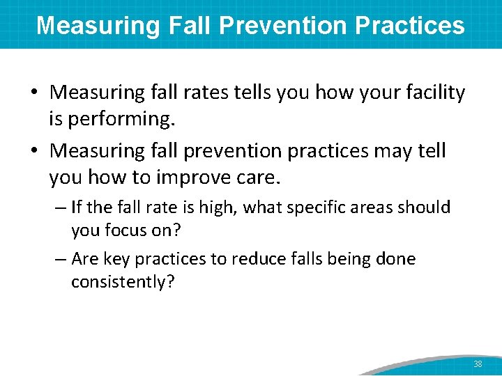 Measuring Fall Prevention Practices • Measuring fall rates tells you how your facility is