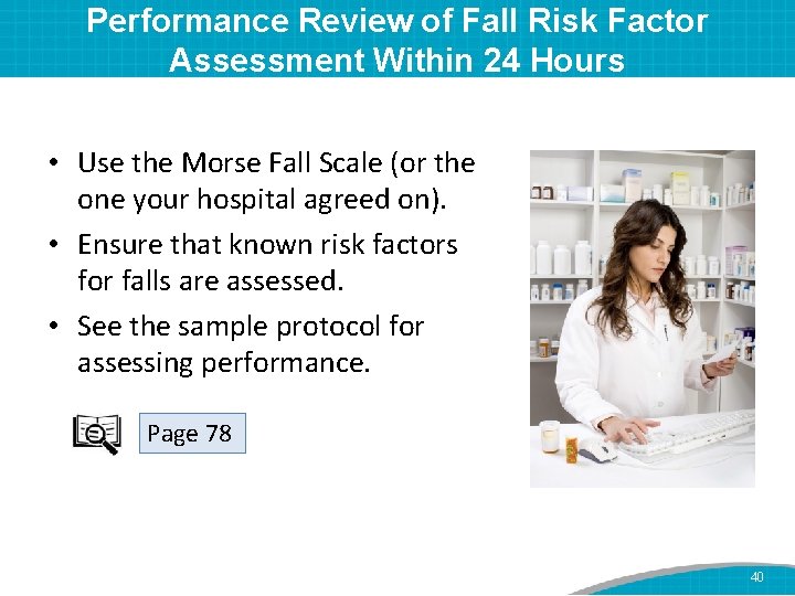 Performance Review of Fall Risk Factor Assessment Within 24 Hours • Use the Morse