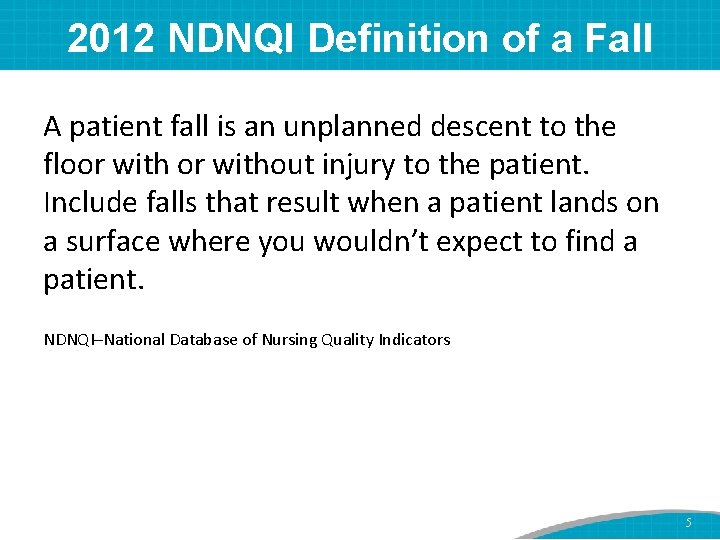 2012 NDNQI Definition of a Fall A patient fall is an unplanned descent to