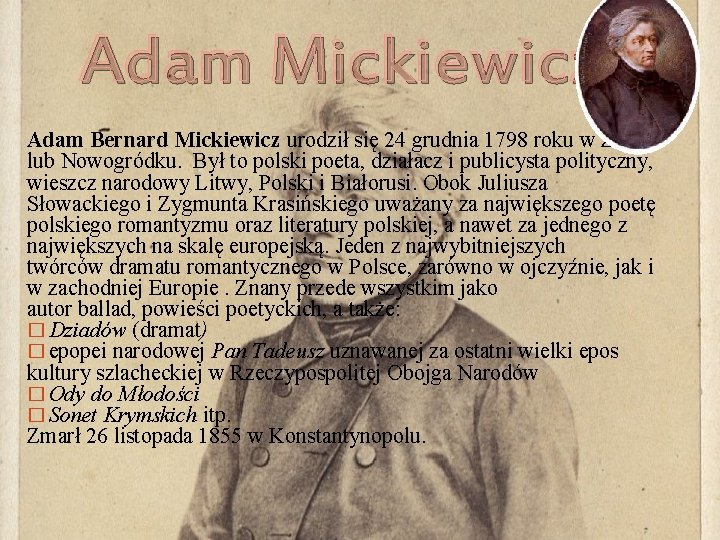 Adam Mickiewicz Adam Bernard Mickiewicz urodził się 24 grudnia 1798 roku w Zaosiu lub