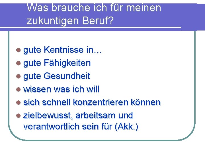 Was brauche ich für meinen zukuntigen Beruf? l gute Kentnisse in… l gute Fähigkeiten