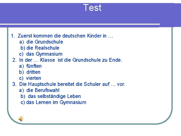 Test 1. Zuerst kommen die deutschen Kinder in … a) die Grundschule b) die
