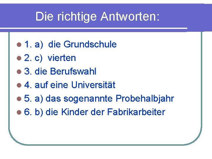 Die richtige Antworten: l 1. a) die Grundschule l 2. c) vierten l 3.