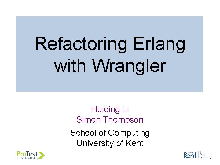 Refactoring Erlang with Wrangler Huiqing Li Simon Thompson School of Computing University of Kent Refactoring Erlang with Wrangler Huiqing Li Simon Thompson School of Computing University of Kent
