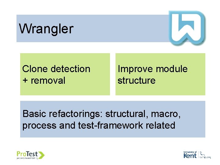 Wrangler Clone detection + removal Improve module structure Basic refactorings: structural, macro, process and Wrangler Clone detection + removal Improve module structure Basic refactorings: structural, macro, process and