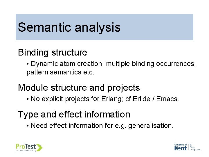 Semantic analysis Binding structure • Dynamic atom creation, multiple binding occurrences, pattern semantics etc. Semantic analysis Binding structure • Dynamic atom creation, multiple binding occurrences, pattern semantics etc.