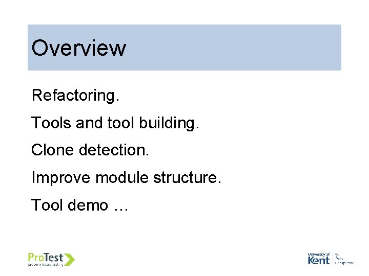 Overview Refactoring. Tools and tool building. Clone detection. Improve module structure. Tool demo … Overview Refactoring. Tools and tool building. Clone detection. Improve module structure. Tool demo …