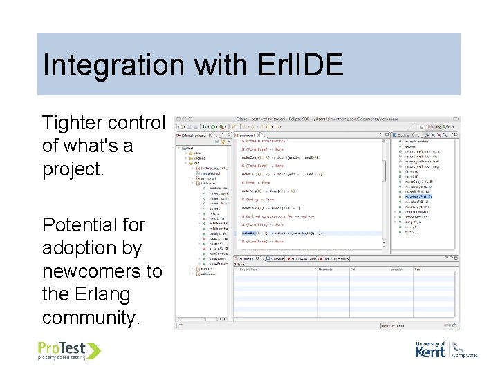 Integration with Erl. IDE Tighter control of what's a project. Potential for adoption by Integration with Erl. IDE Tighter control of what's a project. Potential for adoption by
