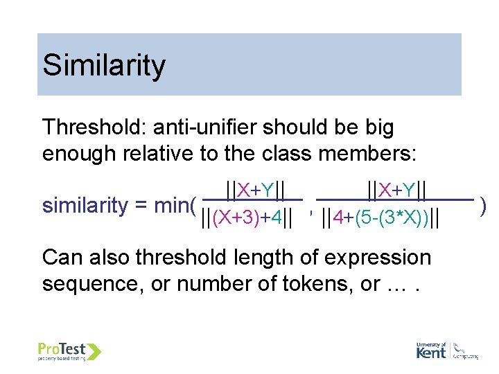 Similarity Threshold: anti-unifier should be big enough relative to the class members: ||X+Y|| similarity Similarity Threshold: anti-unifier should be big enough relative to the class members: ||X+Y|| similarity
