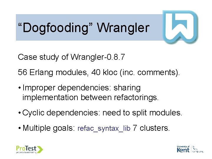 “Dogfooding” Wrangler Case study of Wrangler-0. 8. 7 56 Erlang modules, 40 kloc (inc. “Dogfooding” Wrangler Case study of Wrangler-0. 8. 7 56 Erlang modules, 40 kloc (inc.