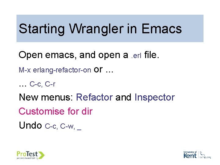 56 Starting Wrangler in Emacs Open emacs, and open a. erl file. M-x erlang-refactor-on 56 Starting Wrangler in Emacs Open emacs, and open a. erl file. M-x erlang-refactor-on