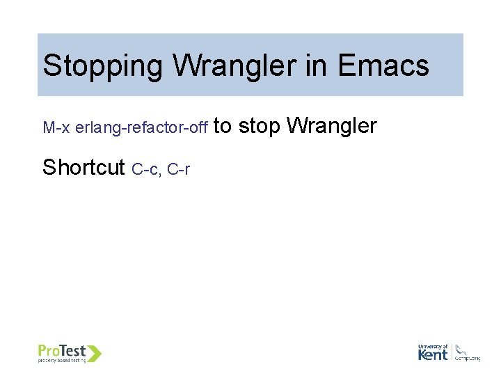 58 Stopping Wrangler in Emacs M-x erlang-refactor-off to stop Wrangler Shortcut C-c, C-r 58 Stopping Wrangler in Emacs M-x erlang-refactor-off to stop Wrangler Shortcut C-c, C-r
