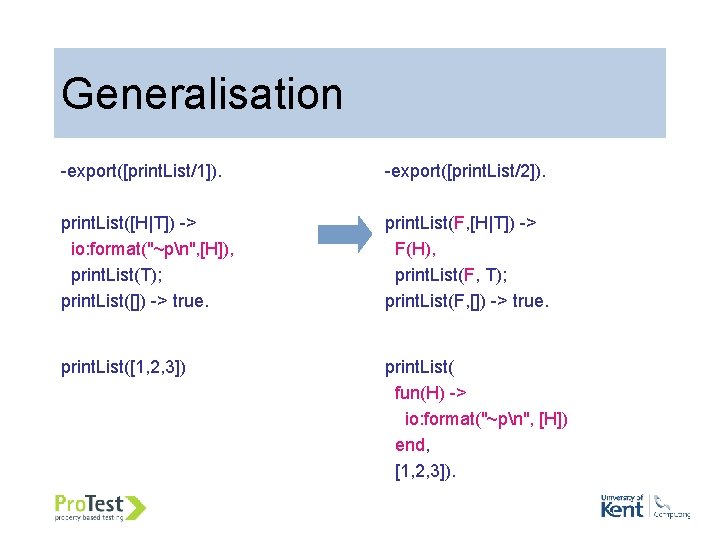 Generalisation -export([print. List/1]). -export([print. List/2]). print. List([H|T]) -> io: format("~pn", [H]), print. List(T); print.