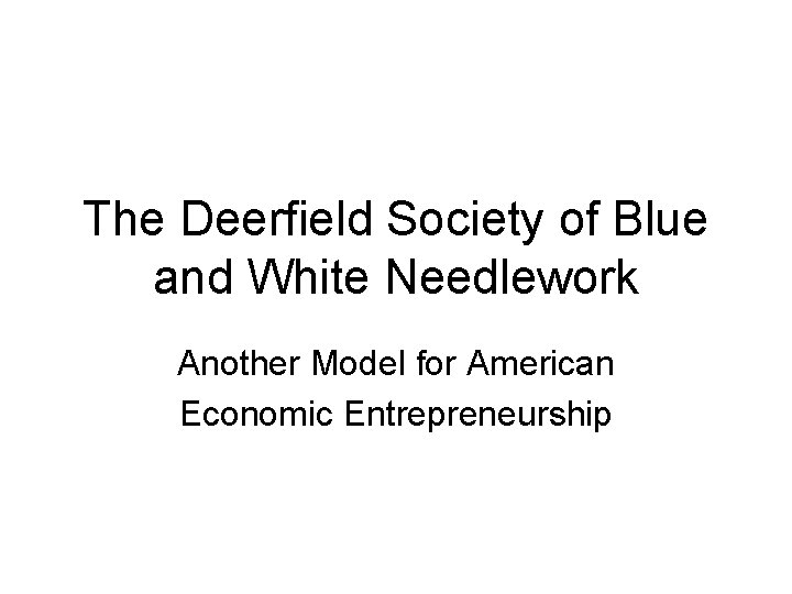 The Deerfield Society of Blue and White Needlework Another Model for American Economic Entrepreneurship