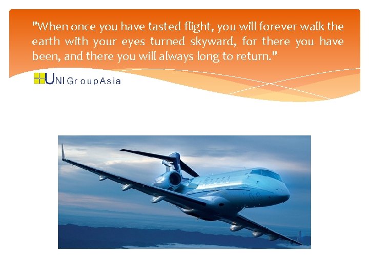"When once you have tasted flight, you will forever walk the earth with your