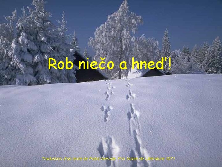 Rob niečo a hneď! Traduction d’un texte de Pablo Neruda Prix Nobel de Littérature