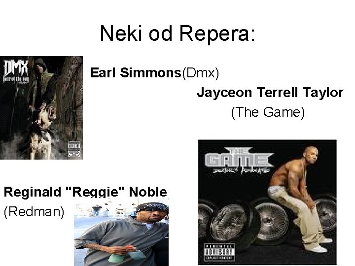 Neki od Repera: • • • Earl Simmons(Dmx) Jayceon Terrell Taylor (The Game) Reginald