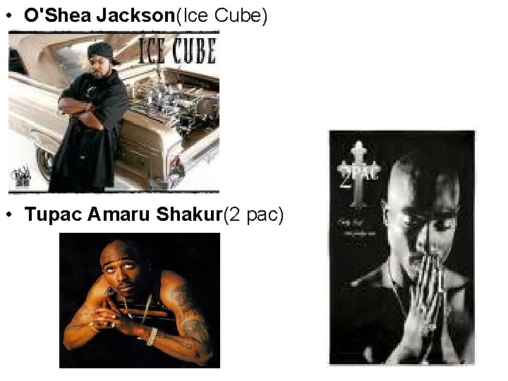  • O'Shea Jackson(Ice Cube) • Tupac Amaru Shakur(2 pac) 