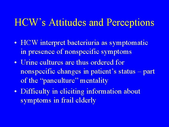 HCW’s Attitudes and Perceptions • HCW interpret bacteriuria as symptomatic in presence of nonspecific