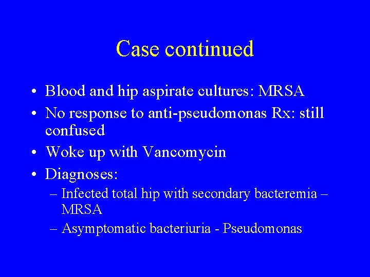 Case continued • Blood and hip aspirate cultures: MRSA • No response to anti-pseudomonas